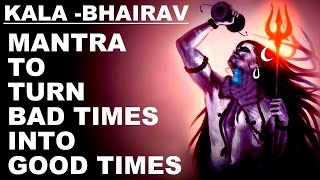 KALA BHAIRAV MANTRA TO TURN BAD TIMES INTO GOOD TIMES  VERY POWERFUL SHIVA MANTRA MUST TRY [upl. by Reizarf]