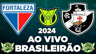 FORTALEZA X VASCO AO VIVO  BRASILEIRÃO 2024 l COM A MELHOR NARRAÇÃO 2024 [upl. by Atener]