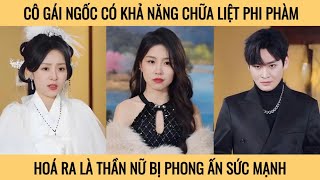 Cô gái ngốc có khả năng chữa liệt phi phàm hóa ra là thần nữ bị phong ấn sức mạnh [upl. by Mosnar]