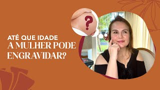 Até quando a MULHER PODE ENGRAVIDAR [upl. by Oicnoel]