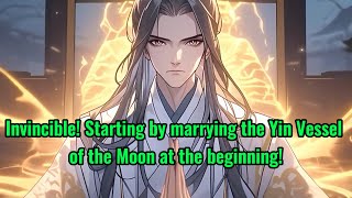 Invincible Starting by marrying the Yin Vessel of the Moon at the beginning [upl. by Yahsat]