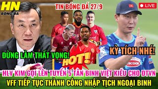 🔴TRỰC TIẾP HLV KIM GỌI LÊN TUYỂN 5 TÂN BINH VIỆT KIỀU VFF TIẾP TỤC THÀNH CÔNG NHẬP TỊCH NGOẠI BINH [upl. by Aznecniv]