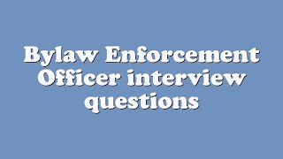 Bylaw Enforcement Officer interview questions [upl. by Glendon]