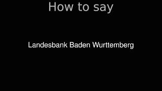 How to Pronounce correctly Landesbank Baden Wurttemberg [upl. by Edlun]