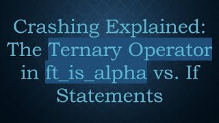 Crashing Explained The Ternary Operator in ftisalpha vs If Statements [upl. by Napoleon264]