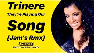 Trinere  Theyre Playing Our Song Jams Rmx [upl. by Tucker]