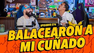 Episodio 276  Balacearon a mi cuñado [upl. by Aihsenal]