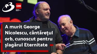 A murit George Nicolescu cântărețul orb cunoscut pentru șlagărul Eternitate [upl. by Waine]