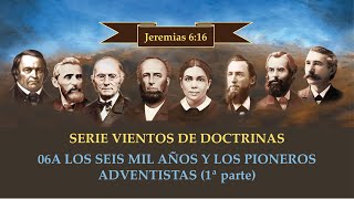 06A Los Seis Mil Años y los Pioneros Adventistas 1ª parte [upl. by Sibilla]