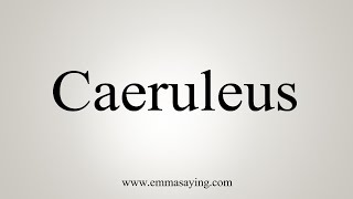 How To Say Caeruleus [upl. by Boony]