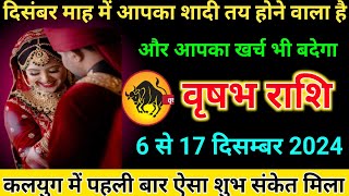 वृषभ राशि 6 से 17 दिसम्बर आपका शादी तय होने वाला है और खर्च भी बदेगा Virshbh RashiTaurus Horoscope [upl. by Orola]