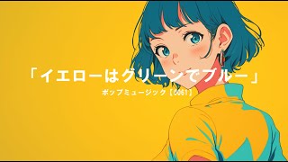 「イエローはグリーンでブルー」【0061】PopMusicプレイリスト｜LoFiミュージック｜Chill music [upl. by Nnyliak371]