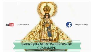 TRAYECTOS DE FE  10062017 PARROQUIA NUESTRA SEÑORA DE GUADALUPE CONSTITUCIÓN [upl. by Eixela]