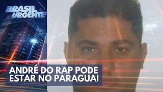 ACONTECEU NA SEMANA André do Rap pode estar no Paraguai  Brasil Urgente [upl. by Ennovart]