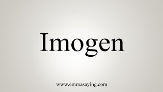 How To Say Imogen [upl. by Nerta49]