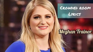 Crowded room lyrics — Meghan Trainor [upl. by Iand]