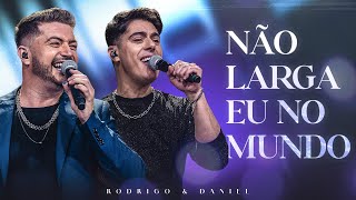 Rodrigo e Daniel  Não Larga Eu No Mundo Ao Vivo em Goiânia [upl. by Orthman259]