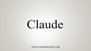 How To Say Claude [upl. by Nnylatsyrc]