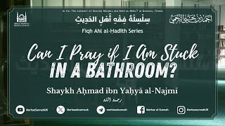 fiqh Series  Can I Pray if I Am Stuck in a Bathroom  Shaykh Ahmad alNajmi [upl. by Sirret585]