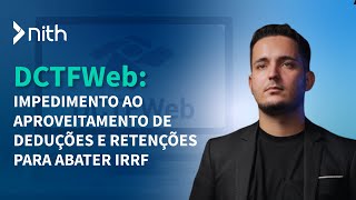 MUDANÇA na DCTFWeb  Impedimento ao aproveitamento de deduções e retenções no IRRF  E AGORA [upl. by Ignace]