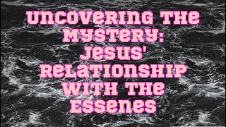 Uncovering the Mystery Jesus Relationship with the Essenes [upl. by Richma]