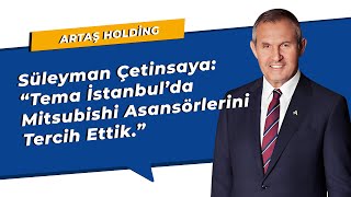 Süleyman Çetinsaya quotTema İstanbulda Mitsubishi asansörlerini tercih ettikquot [upl. by Dawes]