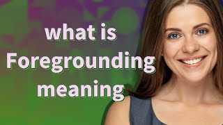 Foregrounding  meaning of Foregrounding [upl. by Ilatan633]