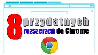 8 addonów do przeglądarki Chrome które ułatwią internetowe życie [upl. by Nil]