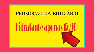 GENTE AGORA HIDRATANTE BOTICÁRIO SUPER PROMOÇÃOpra montar kit baratinho [upl. by Reeves264]