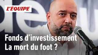 Pourquoi les fonds dinvestissement empoisonnent le football [upl. by Dituri]