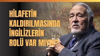 Hilafetin Kaldırılmasında İngilizlerin Rolü Var Mıydı Hilafetin Kaldırılmasına Kim Karşı Çıkıyordu [upl. by Atrebla686]