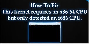 Kernel requires a x8664 CPU but only detected an i686 CPU [upl. by Annairba696]