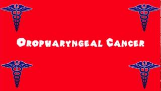 Pronounce Medical Words ― Oropharyngeal Cancer [upl. by Kenwood]