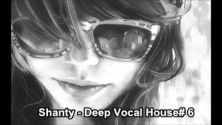 Shanty  Deep Vocal House 6 [upl. by Abert]