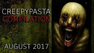 Creepypasta Compilation August 2017 [upl. by Joann587]