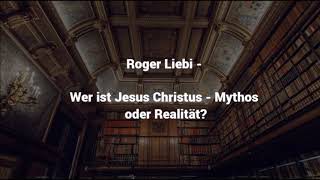 Roger Liebi  Wer ist Jesus Christus Mythos oder Realität [upl. by Anertal249]