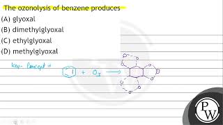 The ozonolysis of benzene produces A glyoxal B dimethylglyoxal C ethylglyoxal D methylgl [upl. by Eive]