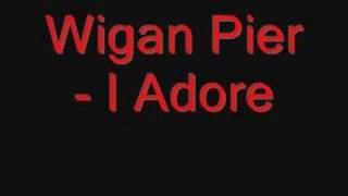 Wigan Pier  I Adore [upl. by Nodrog]