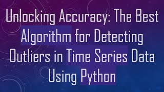 Unlocking Accuracy The Best Algorithm for Detecting Outliers in Time Series Data Using Python [upl. by Delaine245]