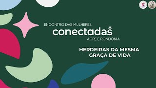 1611 ENCONTRO DAS MULHERES CONECTADAS  Herdeiras da Mesma Graça de Vida [upl. by Bugbee353]