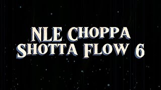 NLE Choppa Shotta Flow 6 Lyrics [upl. by Glaudia264]