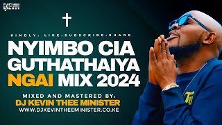 NYIMBO CIA GUTHATHAIYA NGAI  PURE KIKUYU WORSHIP MIX 2024  DJ KEVIN THEE MINISTER [upl. by Ayikin67]