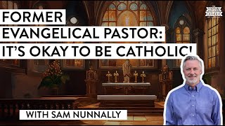 A Former Evangelical Pastor Its OK To Be Catholic w Sam Nunnally [upl. by Yenroc879]