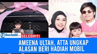 Ameena Ultah ke2 Atta Halilintar Ungkap Alasan Beri Hadiah Mobil Mewah [upl. by Larcher]