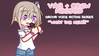 AUDITIONS ARE CLOSED   UNLESS CREW  EXTRA VAS  gacha voice acting series  “what the hell” [upl. by Enyluqcaj]