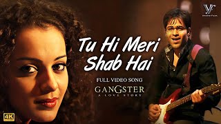 Tu Hi Meri Shab Hai  KK  Gangster  Emraan Hashmi Kangna Ranaut  Full 4K Video Song [upl. by Cita745]