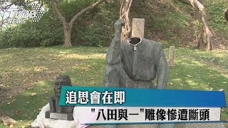 追思會在即 「八田與一」雕像慘遭斷頭 [upl. by Kalila]