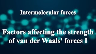 262 Factors affecting the strength of van der Waals forces I 丨Intermolecular forces [upl. by Prem]