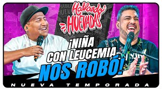 HABLANDO HUEVADAS  Novena Temporada NIÑA CON LEUCEMIA NOS ROBÓ [upl. by Nalek183]