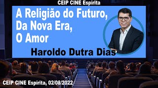 A Religião do Futuro da Nova Era O Amor  Haroldo Dutra Dias  CEIP CINE 19062022 [upl. by Ruhtracm289]